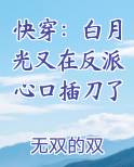 快穿:白月光又在反派心口插刀了最新章节列表