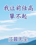 我让前任高攀不起 作者:江暮无尘