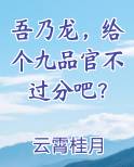 吾乃龙,给个九品官不过分吧? 云霄桂月