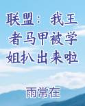 联盟：我王者马甲被学姐扒出来啦